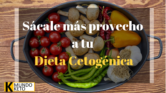 Cómo sacar más provecho de tu dieta Cetogénica